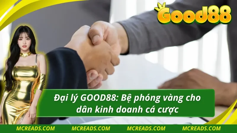 Đại lý GOOD88 Bệ phóng vàng cho dân kinh doanh cá cược