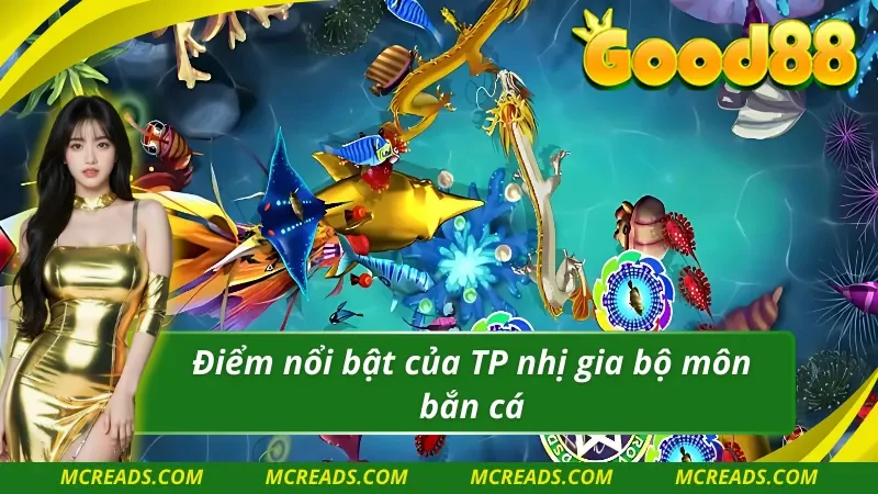 Ưu điểm vượt trội của TP nhị gia bắn cá