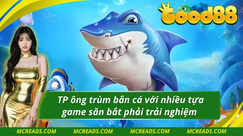 TP ông trùm bắn cá nơi quy tụ nhiều siêu phẩm săn bắt cá 