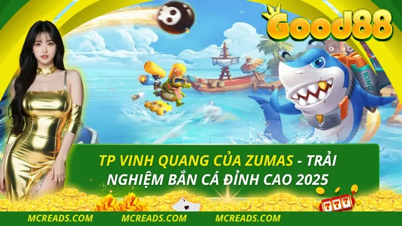 TP Vinh Quang Của Zumas – Game Bắn Cá Kịch Tính, Thưởng Lớn