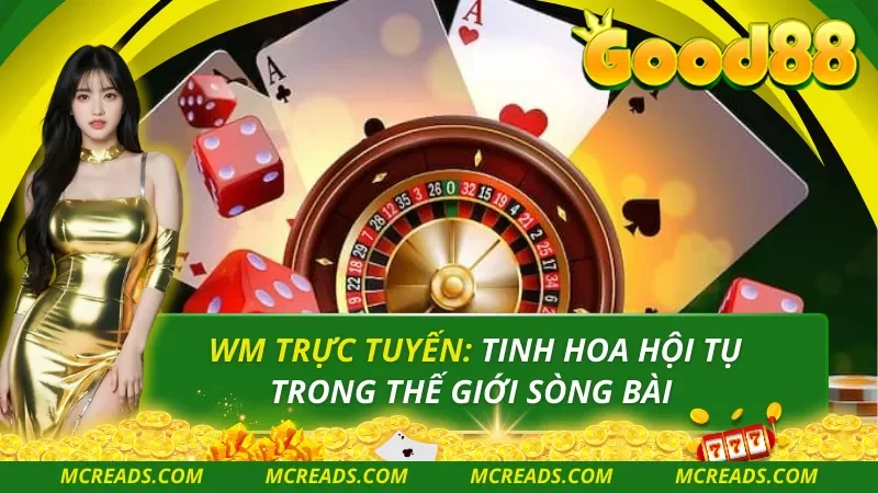 WM Trực Tuyến – Sòng Bài Live Cao Cấp Dành Cho Người Chơi Kỹ Tính
